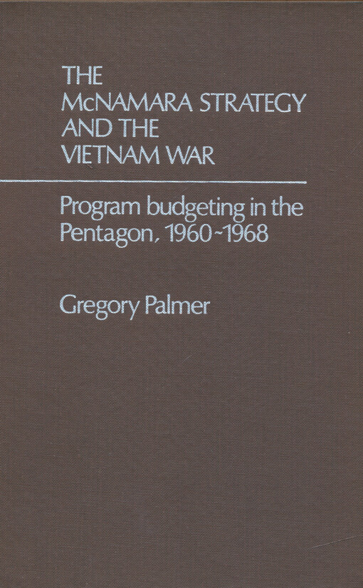 The McNamara strategy and the Vietnam War : program budgeting in the Pentagon, 1960-1968