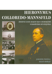 Hieronymus Colloredo-Mannsfeld : životní cesta rakousko-uherského námořního důstojníka  (odkaz v elektronickém katalogu)