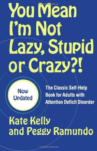 You mean I'm not lazy, stupid or crazy?! : the classic self-help book for adults with attention deficit disorder