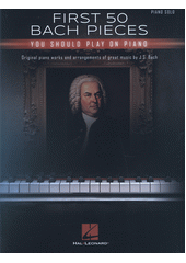 First 50 Bach Pieces : You Should Play on the Piano  (odkaz v elektronickém katalogu)