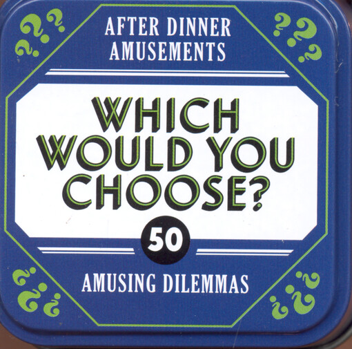 Which would you choose? after dinner amusements : amusing dilemmas