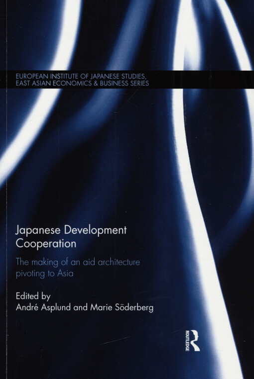 Japanese development cooperation : the making of an aid architecture pivoting to Asia