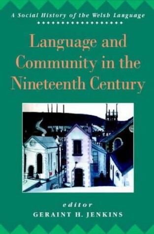 Language and Community in the Nineteenth Century (University of Wales Press - Social History of the Welsh Language)