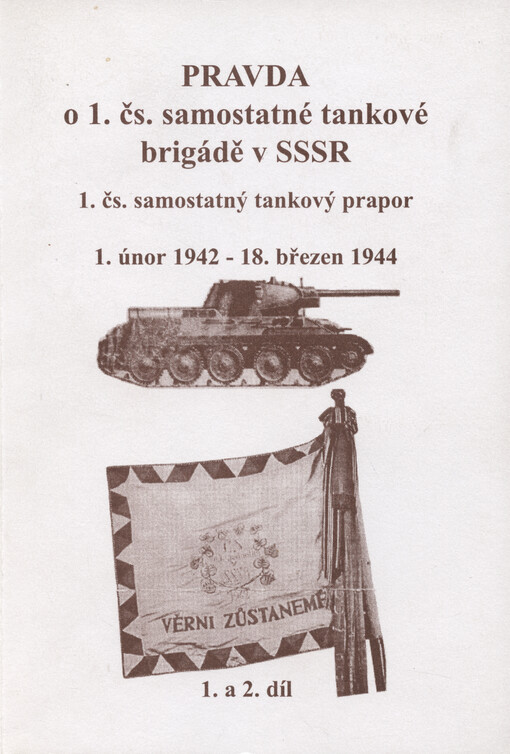 Pravda o 1. čs. samostatné tankové brigádě v SSSR : 1. čs. samostatný tankový prapor : 1. únor 1942 - 18. březen 1944