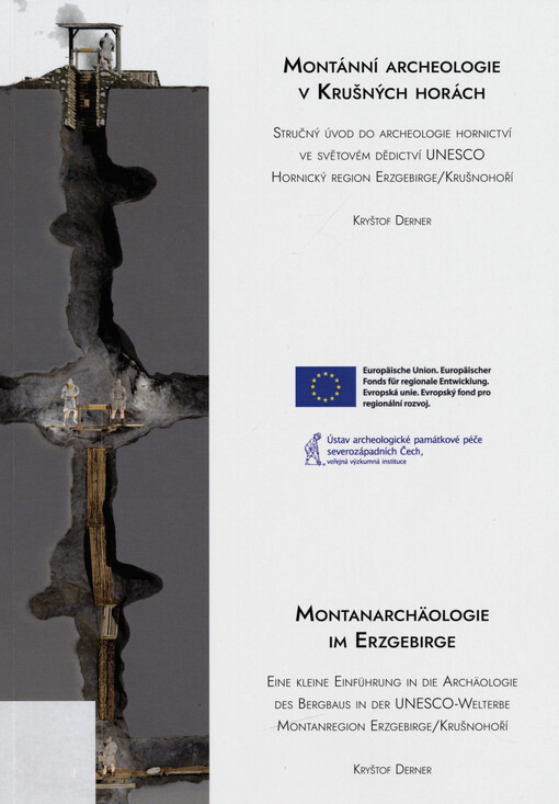 Montánní archeologie v Krušných horách : stručný úvod do archeologie hornictví ve světovém dědictví UNESCO : hornický region Erzgebirge / Krušnohoří = Montanarchäologie im Erzgebirge : ene kleine Einführung in die Archäologie des Bergbaus in der UNESCO-Welterbe Montanregion Erzgebirge / Krušnohoří