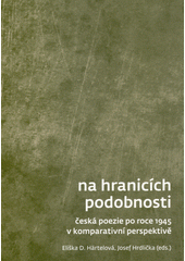 Na hranicích podobnosti : česká poezie po roce 1945 v komparativní perspektivě  (odkaz v elektronickém katalogu)