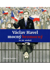 Václav Havel mocný bezmocný ve 20. století (odkaz v elektronickém katalogu)