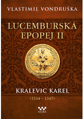 Lucemburská epopej. II, Kralevic Karel (1334-1348)  (odkaz v elektronickém katalogu)