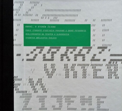 Obraz, v kterém žijeme :práce studentů studijních programů a oborů fotografie realizovaných na českých a slovenských vysokých uměleckých školách