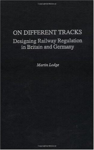 On Different Tracks: Designing Railway Regulation in Britain and Germany