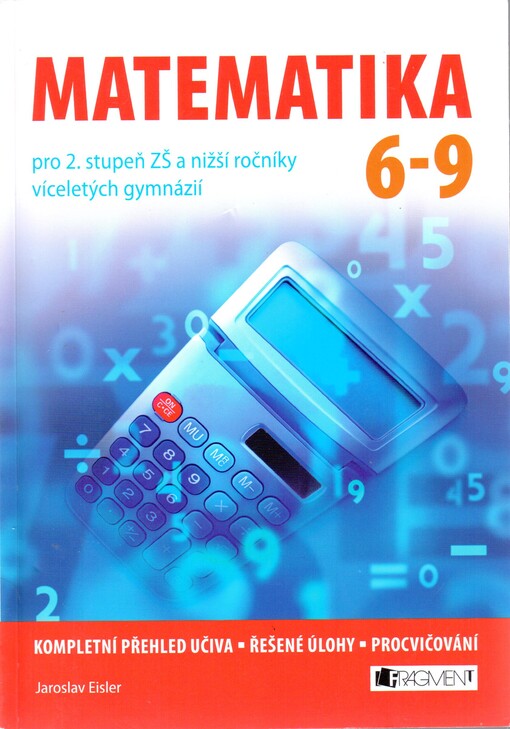 Matematika 6-9 pro 2. stupeň ZŠ a nižší ročníky víceletých gymnázií :[kompletní přehled učiva, řešené úlohy, procvičování]