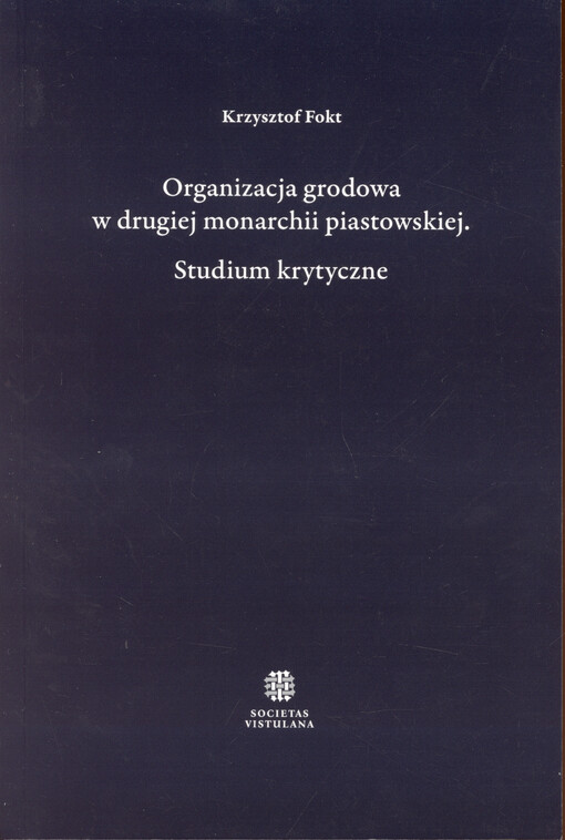 Organizacja grodowa w drugiej monarchii piastowskiej : studium krytyczne