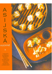 Asijská kuchyně : 70 receptů na přípravu oblíbených pokrmů, od knedlíčků a nudlových polévek po stir-fry a rýžové misky  (odkaz v elektronickém katalogu)