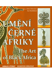 Umění černé Afriky : katalog výstavy = The art of black Africa : exhibition catalogue  (odkaz v elektronickém katalogu)