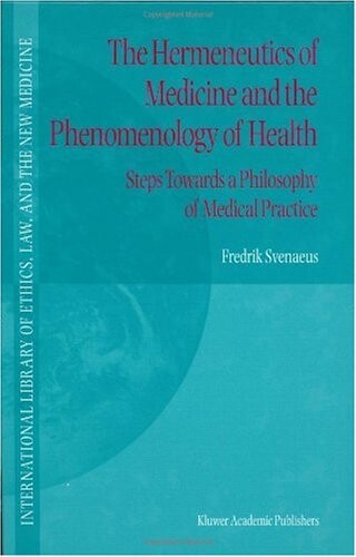 The Hermeneutics of Medicine and the Phenomenology of Health: Steps Towards a Philosophy of Medical Practice (International Library of Ethics, Law, and the New Medicine)