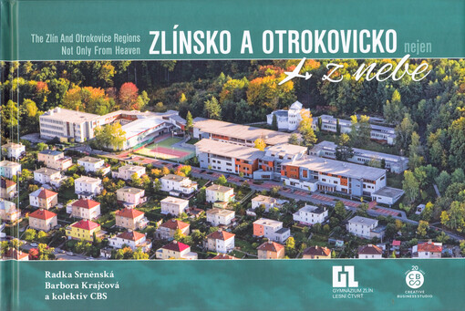 Zlínsko a Otrokovicko nejen z nebe = The Zlín and Otrokovice regions not only from heaven