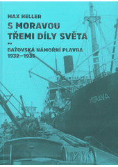 S Moravou třemi díly světa : baťovská námořní plavba 1932-1935  (odkaz v elektronickém katalogu)
