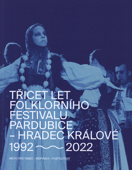 Třicet let folklorního festivalu Pardubice - Hradec Králové : 1992-2022 : místo pro tanec, inspiraci, pospolitost