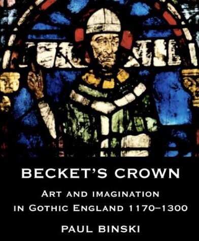 Becket's Crown: Art and Imagination in Gothic England 1170-1300 (Studies in British Art)