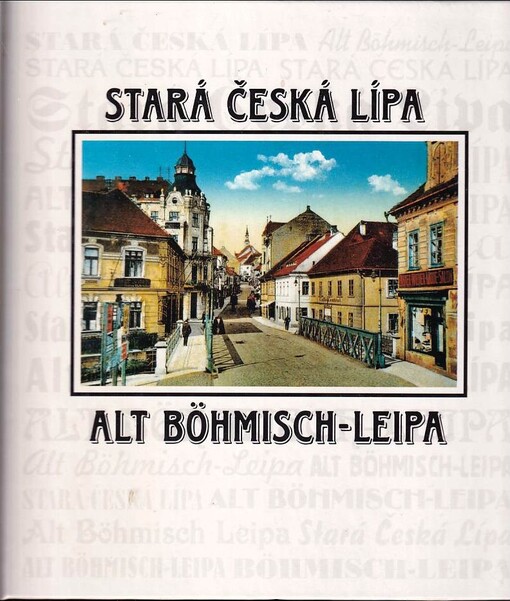 Stará Česká Lípa v dobových fotografiích =Alt Böhmisch-Leipa in zeitgemäßigen Photos