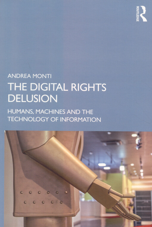 The digital rights delusion : humans, machines and the technology of information