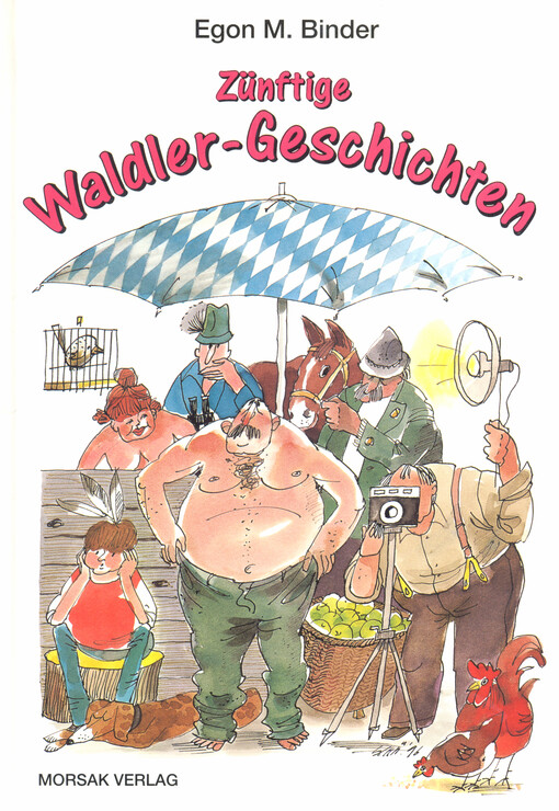 Zünftige Waldler-Geschichten : drei Dutzend Kurzgeschichten von Leb'n und Leb'nlass'n, von Lust und Leidenschaft unterm weißblauen Rautenhimmel - vorwiegend heiter