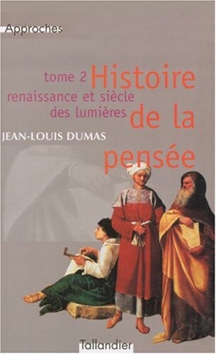 Histoire de la pensée :philosophie et philosophes.2,Renaissance et siècle des lumières
