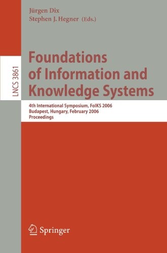 Foundations of information and knowledge systems :4th international symposium, FoIKS 2006, Budapest, Hungary, February 14-17, 2006 : proceedings