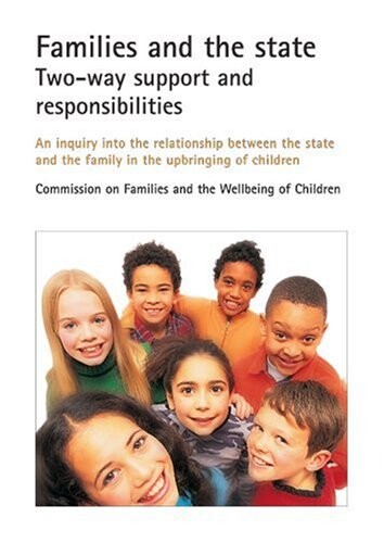 Families and the state :two-way support and responsibilities : report from the Commission on families and the wellbeing of children : an inquiry into the relationship between the state and the family in the upbringing of children.