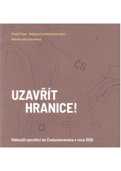 Uzavřít hranice! : rakouští uprchlíci do Československa v roce 1938 : hybridní edice dokumentů  (odkaz v elektronickém katalogu)