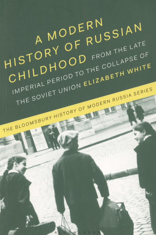 A modern history of Russian childhood : from the late imperial period to the collapse of the Soviet Union