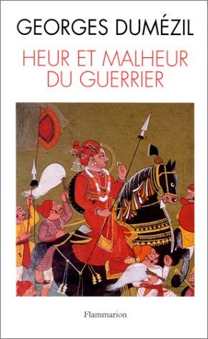 Heur et Malheur du guerrier : aspects mythiques de la fonction guerriere chez les Indo-Européens