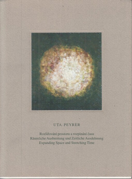 Uta Peyrer :rozšiřování prostoru a rozpínání času = räumliche Ausbreitung und zeitliche Ausdehnung = expanding space and stretching time : [České muzeum výtvarných umění v Praze, 16.2.-26.3.2006