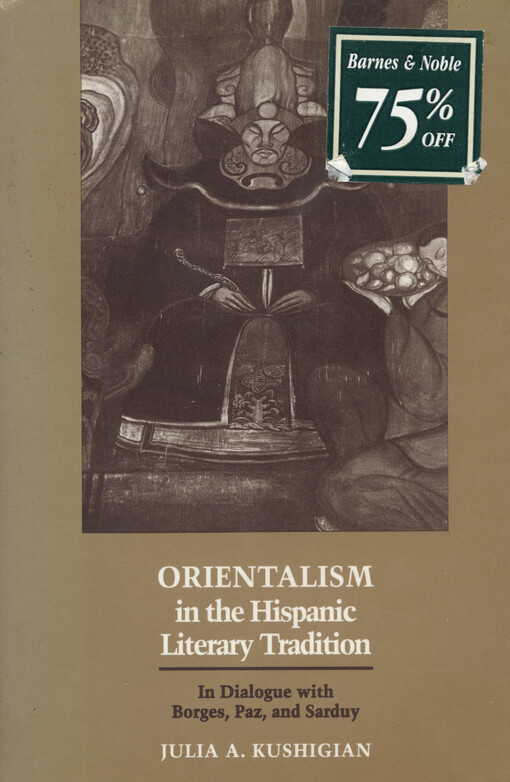 Orientalism in the Hispanic literary tradition : in dialogue with Borges, Paz, and Sarduy