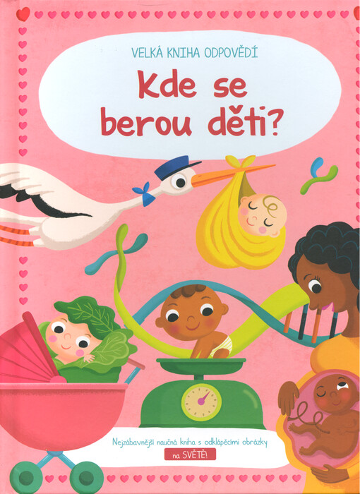 Kde se berou děti? : velká kniha odpovědí : nejzábavnější naučná kniha s odklápěcími obrázky na světě