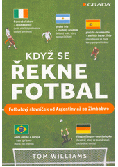 Když se řekne fotbal : fotbalový slovníček od Argentiny až po Zimbabwe  (odkaz v elektronickém katalogu)