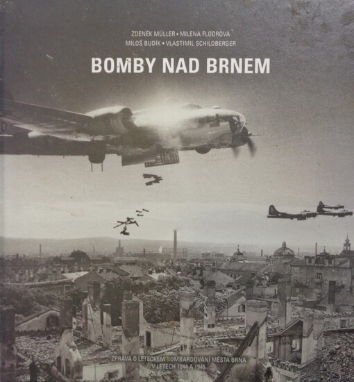 Bomby nad Brnem :zpráva o leteckém bombardování města Brna v letech 1944 a 1945
