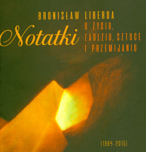 Notatki o życiu, Zaolziu, sztuce i przemijaniu (1984-2015)