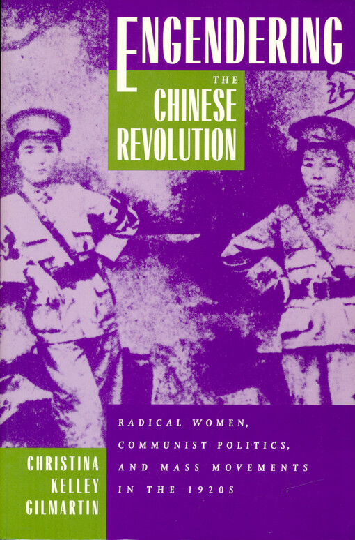 Engendering the Chinese revolution : radical women, communist politics, and mass movements in the 1920s