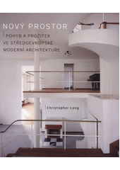 Nový prostor : pohyb a prožitek ve středoevropské moderní architektuře  (odkaz v elektronickém katalogu)