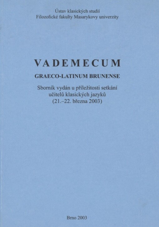 Vademecum Graeco-Latinum Brunense: sborník vydán u příležitosti setkání učitelů klasických jazyků 21.-22. března 2003