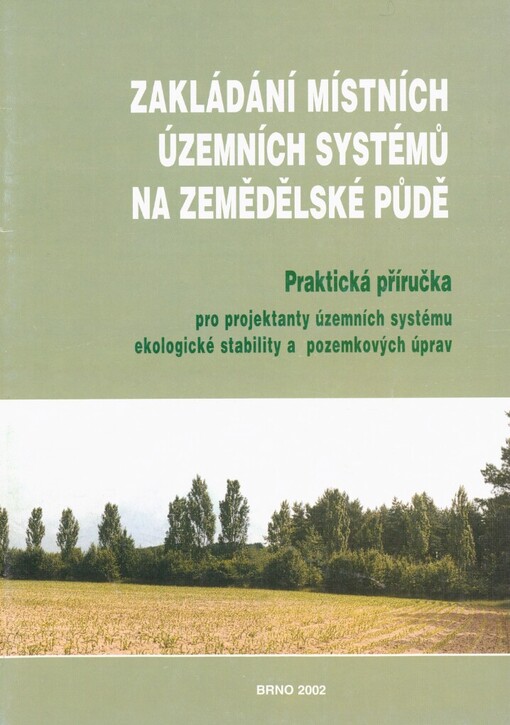 Zakládání místních územních systémů na zemědělské půdě: praktická příručka pro projektanty územních systémů ekologické stability a pozemkových úprav