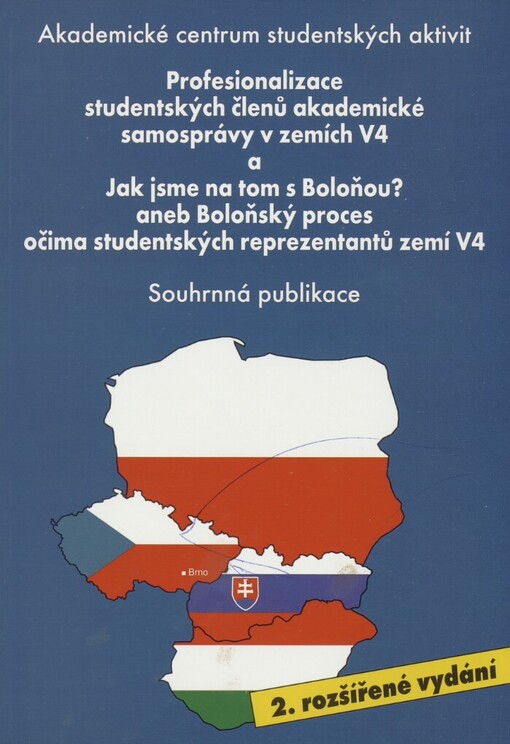 Profesionalizace studentských členů akademické samosprávy v zemích V4 a Jak jsme na tom s Boloňou?, aneb, Boloňský proces očima studentských reprezentantů zemí V4: souhrnná publikace = [Professionalization of student members in higher education governance in Visegrad Group Countries and How are we doing with Bologna?, or, Bologna Process by the eyes of V4 countries student representatives : summary publication
