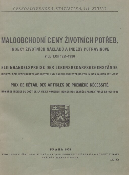 Maloobchodní ceny životních potřeb, indexy životních nákladů a indexy potravinové v letech 1921-1936 =: Kleinhandelspreise der Lebensbedarfsgegenstände, Indizes der Lebenshaltungskosten und Nahrungsmittel-indizes in den Jahren 1921-1936 = Prix de détail des articles de première nécessité, nombres-indices du coût de la vie et nombres-indices des denrées alimentaires en 1921-1936
