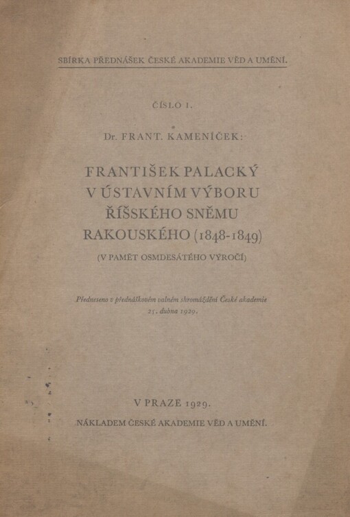 František Palacký v ústavním výboru říšského sněmu rakouského (1848-1849): (v pamět osmdesátého výročí) : předneseno v přednáškovém valném shromáždění České akademie 25. dubna 1929