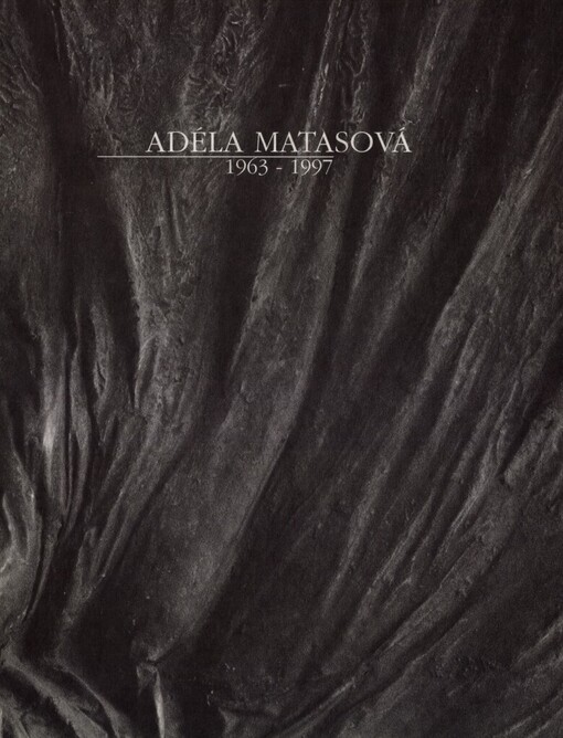 Adéla Matasová: zastavení v čase : kresby, reliéfy, objekty, instalace 1963-1997 : [katalog k výstavě, Praha] 29.4.-15.6.1997