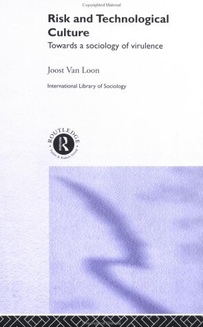 Risk and Technological Culture: Towards a Sociology of Virulence (International Library of Sociology)