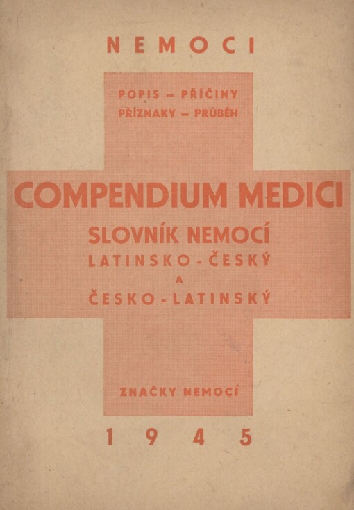 Compendium medici: [slovník nemocí latinsko-český a česko-latinský : nemoci : popis - příčiny - příznaky - průběh : značky nemocí