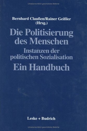Die Politisierung des Menschen : Instanzen der politischen Sozialisation : ein Handbuch