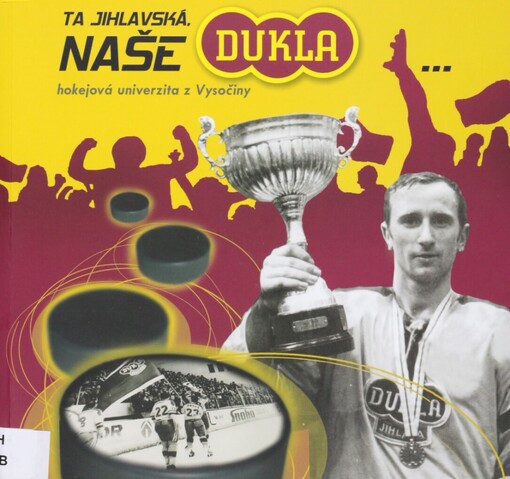 Ta jihlavská, naše Dukla--: hokejová univerzita z Vysočiny : [katalog u příležitosti výstavy o historii Dukly Jihlava